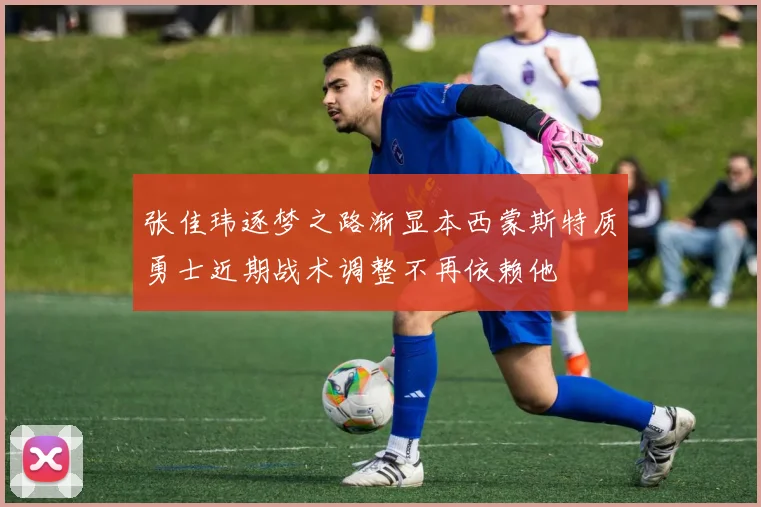 张佳玮逐梦之路渐显本西蒙斯特质勇士近期战术调整不再依赖他