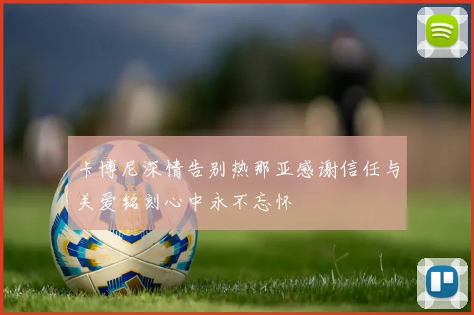 卡博尼深情告别热那亚感谢信任与关爱铭刻心中永不忘怀