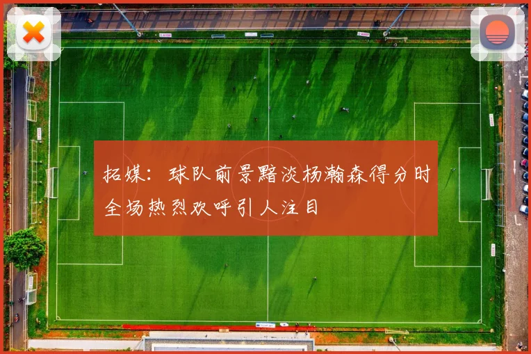 拓媒：球队前景黯淡杨瀚森得分时全场热烈欢呼引人注目